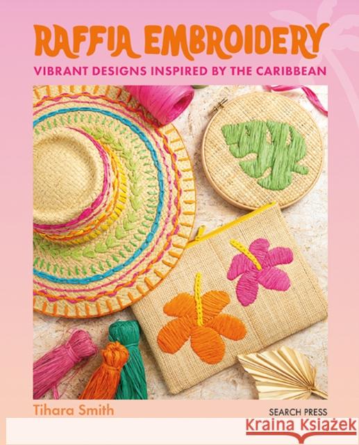 Raffia Embroidery: Vibrant Designs Inspired by the Caribbean Tihara Smith 9781800923034 Search Press