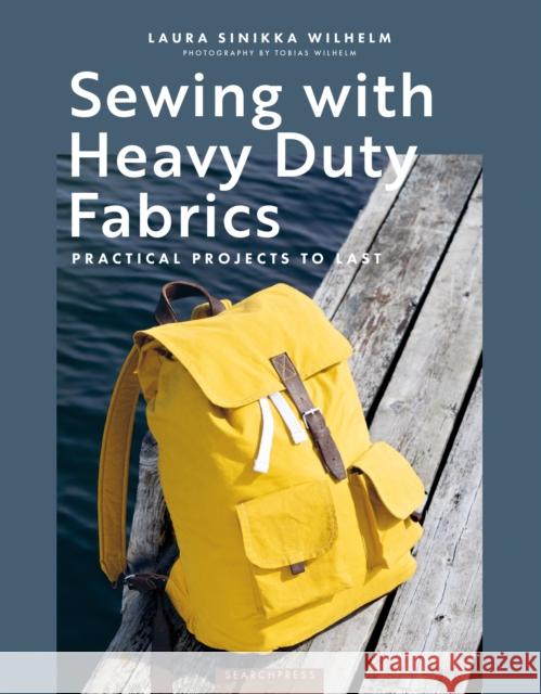 Sewing with Heavy Duty Fabrics: Practical Projects to Last Laura Sinikka Wilhelm 9781800923171 Search Press