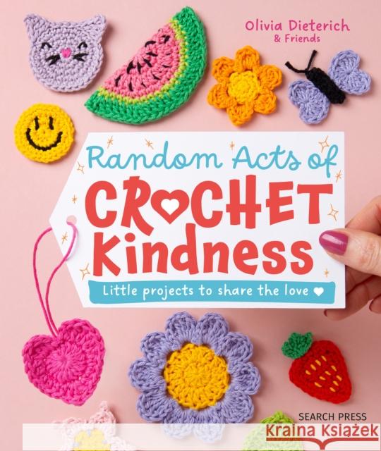 Random Acts of Crochet Kindness: Little Projects to Share the Love Olivia Dieterich 9781800923249 Search Press