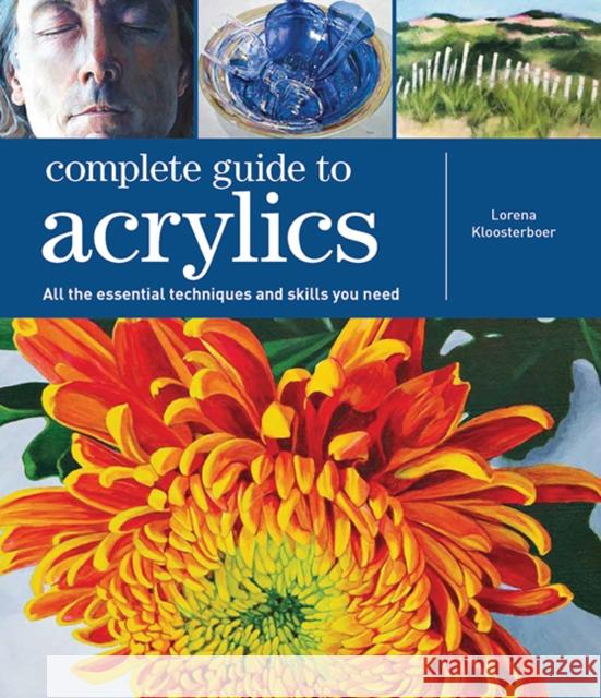 Complete Guide to Acrylics: All the Essential Techniques and Skills You Need Lorena Kloosterboer 9781800923287