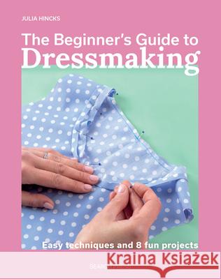 The Beginner's Guide to Dressmaking: Easy Techniques and 8 Fun Projects Julia Hincks 9781800923362 Search Press