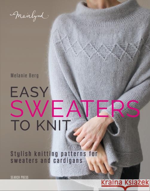 Easy Sweaters to Knit: Stylish Knitting Patterns for Sweaters and Cardigans Melanie Berg 9781800923478 Search Press