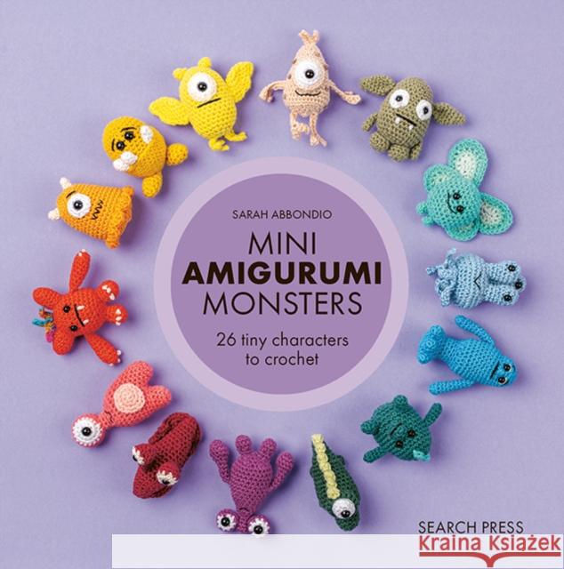 Mini Amigurumi Monsters: 26 Tiny Characters to Crochet Sarah Abbondio 9781800923515 Search Press