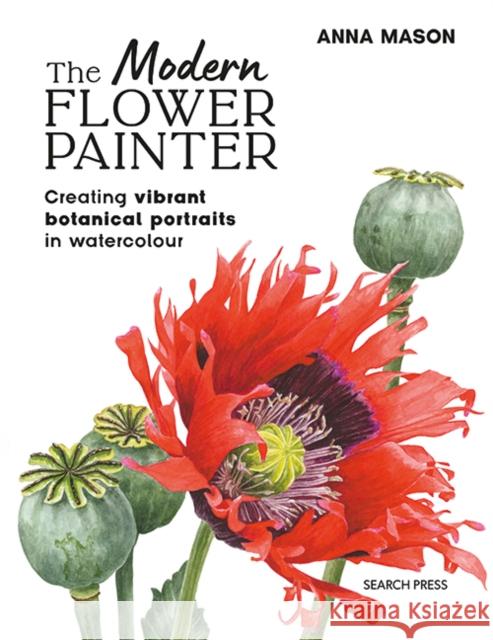 The Modern Flower Painter (paperback edition): Creating Vibrant Botanical Portraits in Watercolour Anna Mason 9781800923621 Search Press Ltd