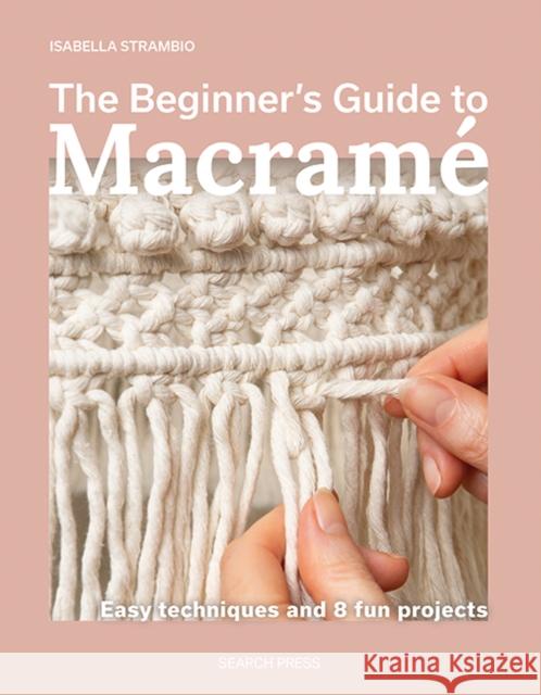 The Beginner's Guide to Macrame: Easy Techniques and 8 Fun Projects Isabella Strambio 9781800923652 Search Press