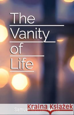 The Vanity of Life Samuel Mensah Akoto 9781800940437