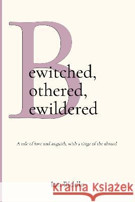 Bewitched, Bothered, Bewildered: A tale of love and anguish, with a tinge of the absurd Ian Riddle   9781800943308 Michael Terence Publishing