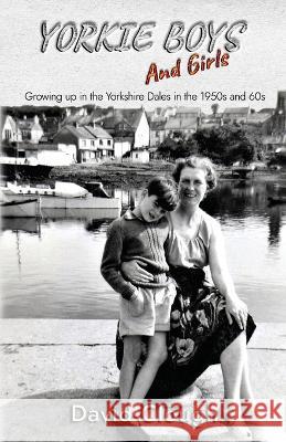 Yorkie Boys and Girls: Growing up in the Yorkshire Dales in the 1950s and 60s David Clough 9781800944930
