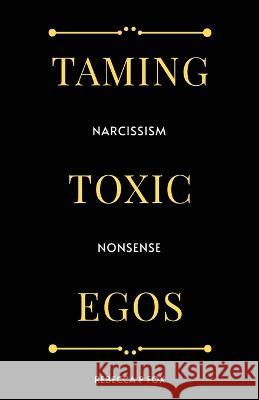 Taming Toxic Egos: Narcissism Nonsense Rebecca P Fox   9781800945999 Michael Terence Publishing