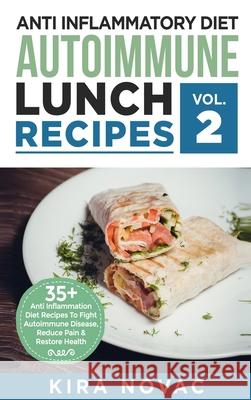 Anti Inflammatory Diet: Autoimmune Lunch Recipes: 35+ Anti Inflammation Diet Recipes To Fight Autoimmune Disease, Reduce Pain & Restore Health Kira Novac 9781800950146 Kira Gluten-Free Recipes
