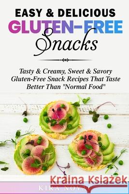 Easy & Delicious Gluten-Free Snacks: Tasty & Creamy, Sweet & Savory Gluten-Free Snack Recipes That Taste Better Than Normal Food Novac, Kira 9781800950160 Kira Gluten-Free Recipes