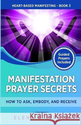 Manifestation Prayer Secrets: How to Ask, Embody and Receive Elena G Rivers   9781800950795 Loa for Success