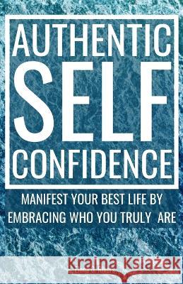 Authentic Self-Confidence: Manifest Your Best Life by Embracing Who You Truly Are Elena G. Rivers 9781800950818 Loa for Success