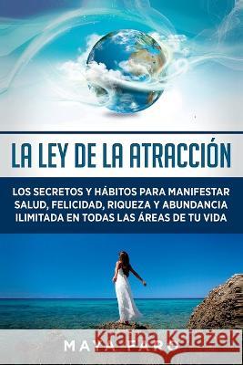 La ley de la atraccion: Los secretos y habitos para manifestar salud, felicidad, riqueza y abundancia ilimitada en todas las areas de tu vida Maya Faro   9781800950917 Loa for Success