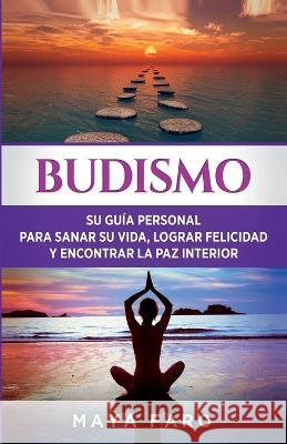 Budismo: Su Guia Personal para Sanar su Vida, Lograr Felicidad y Encontrar la Paz Interior Maya Faro   9781800950993 Loa for Success