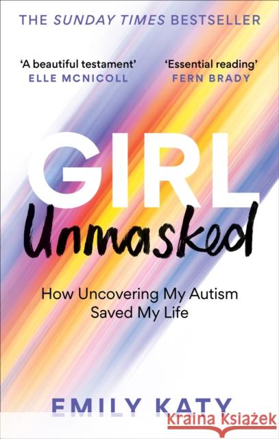 Girl Unmasked: The Sunday Times Bestseller: How Uncovering My Autism Saved My Life Emily Katy 9781800961418