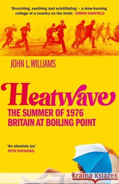Heatwave: The Summer of 1976 – Britain at Boiling Point John L Williams 9781800961715 Octopus Publishing Group