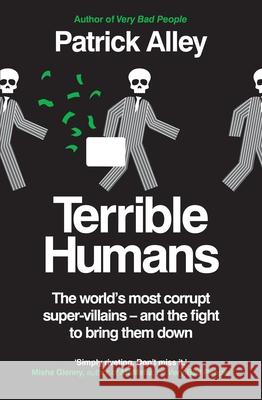 Terrible Humans: The World's Most Corrupt Super-Villains And The Fight to Bring Them Down Patrick Alley 9781800961982 Octopus