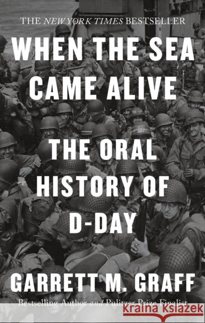 When the Sea Came Alive: The Oral History of D-Day Garrett M. Graff 9781800962194