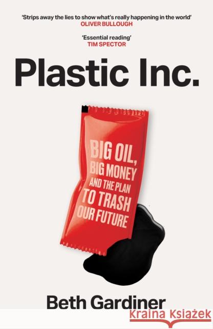 Plastic Inc: Big Oil, Big Money and The Plan To Trash Our Future Beth Gardiner 9781800962538