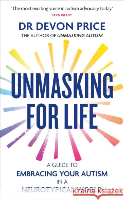 Unmasking for Life: A Guide to Embracing your Autism in a Neurotypical World Devon Price 9781800962927