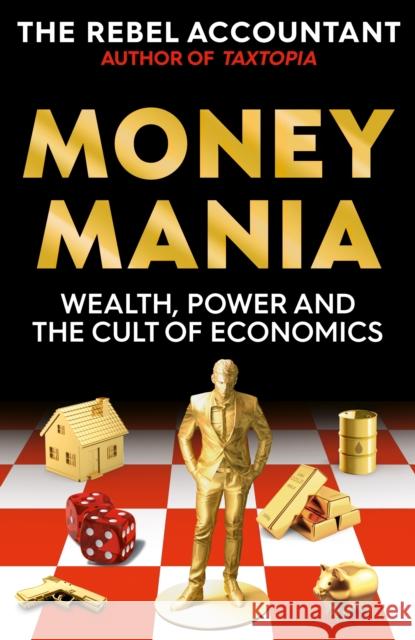 Moneymania: Wealth, Power and the Cult of Economics The Rebel Accountant 9781800963085 Octopus Publishing Group