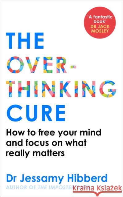 The Overthinking Cure: How to free your mind and focus on what really matters Dr Jessamy Hibberd 9781800963160 Octopus Publishing Group