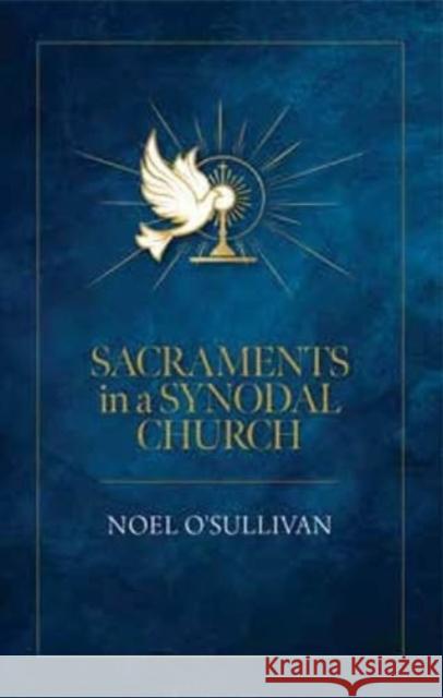 Sacrements in a Synodal Church Noel O'Sullivan 9781800970618
