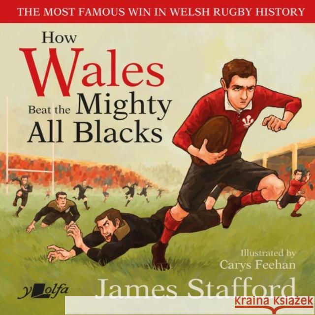How Wales Beat the Mighty All Blacks: The most famous win in Welsh rugby history James Stafford 9781800990340 Y Lolfa