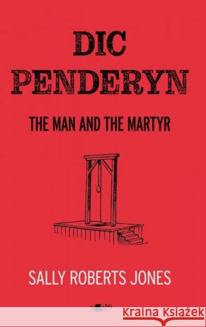 Dic Penderyn: The Man and the Martyr Sally Roberts Jones 9781800991842 Y Lolfa