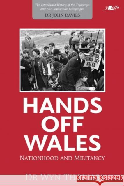 Hands off Wales - Nationhood and Militancy Wyn Thomas 9781800992290 Y Lolfa