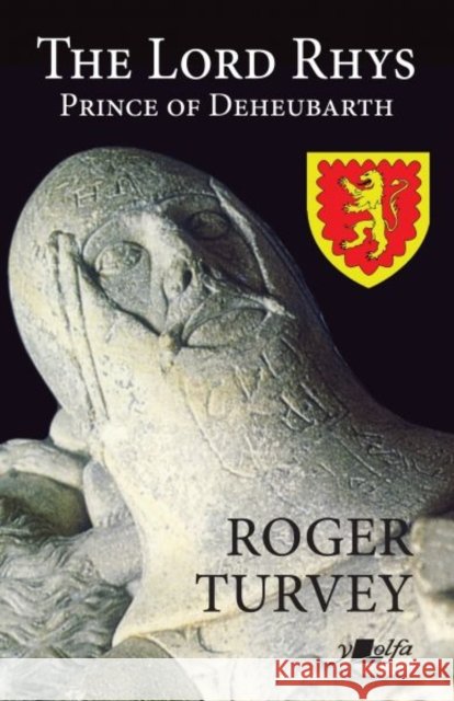 The Lord Rhys - Prince of Deheubarth Roger Turvey 9781800993143