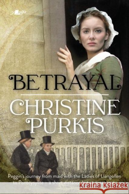 Betrayal: Peggin's journey from maid with the Ladies of Llangollen to Pontcysyllte – a short distance but at great cost. Christine Purkis 9781800993198 Y Lolfa