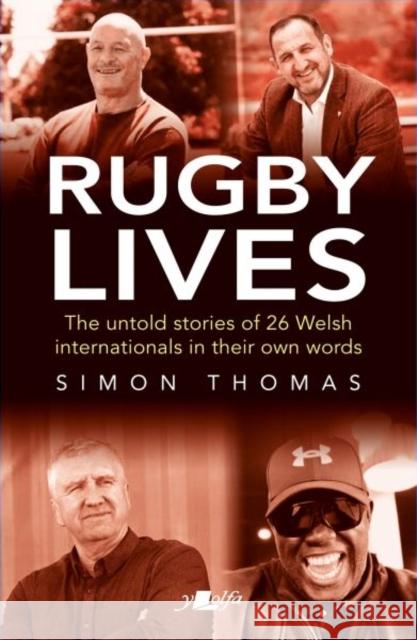 Rugby Lives: The Stories of 26 Welsh Internationals in Their Own Words Simon Thomas 9781800993990 Y Lolfa
