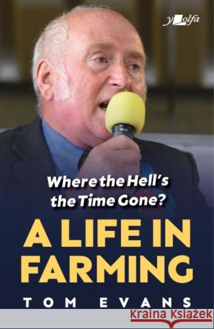 Where the Hell's the Time Gone?: A Life in Farming Tom Evans 9781800994331 Y Lolfa