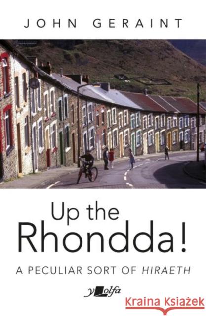 Up the Rhondda!: A peculiar sort of hiraeth John Geraint 9781800994874 Y Lolfa