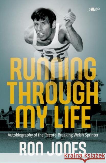 Running Through My Life: Autobiography of the record-breaking Welsh sprinter Ron Jones 9781800995734 Y Lolfa