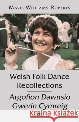 Welsh Folk Dance Recollections / Atgofion Dawnsio Gwerin Mavis Williams-Roberts 9781800995741 Y Lolfa