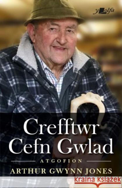 Crefftwr Cefn Gwlad: Atgofion Arthur Gwynn Jones Arthur Gwynn Jones 9781800995864