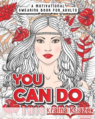 You Can Do This Shit: A Motivational Swearing Book for Adults - Swear Word Coloring Book For Stress Relief and Relaxation! Funny Gag Gift fo Swearing Cat 9781801010146 Halcyon Time Ltd
