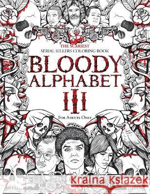 Bloody Alphabet 3: The Scariest Serial Killers Coloring Book. A True Crime Adult Gift - Full of Notorious Serial Killers. For Adults Only. Brian Berry 9781801010320 Kolme Korkeudet Oy