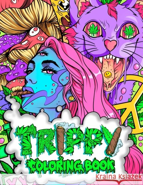 Trippy Coloring Book: A Stoner and Psychedelic Coloring Book For Adults Featuring Mesmerizing Cannabis-Inspired Illustrations Stoner Guy 9781801010726