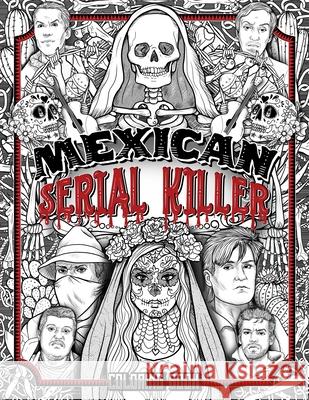 Mexican Serial Killer Coloring Book: The Most Prolific Serial Killers In Mexican History. The Unique Gift for True Crime Fans - Full of Infamous Murde Brian Berry 9781801010740 Halcyon Time Ltd