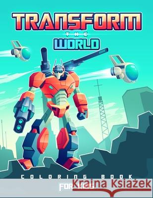 Transform the World: Transformers Coloring Book for Brave Boys and Girls. Save the World with The Gift of Peace! Activity Space 9781801010931 Halcyon Time Ltd