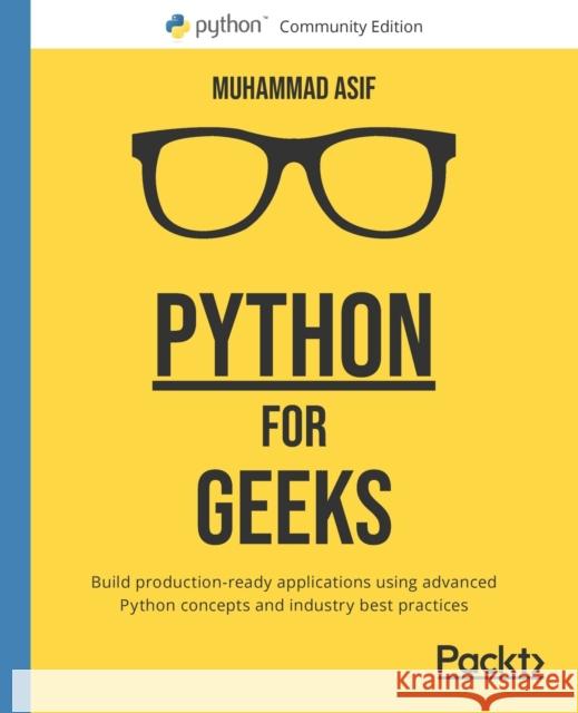 Python for Geeks: Build production-ready applications using advanced Python concepts and industry best practices Muhammad Asif 9781801070119 Packt Publishing