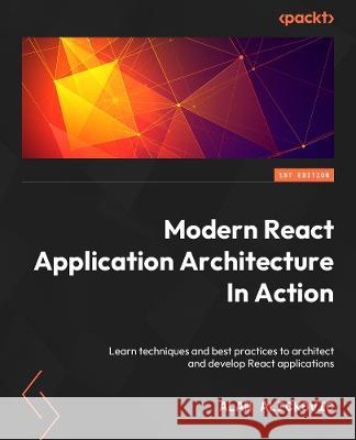 React Application Architecture for Production: Learn best practices and expert tips to deliver enterprise-ready React web apps Alan Alickovic 9781801070539 Packt Publishing