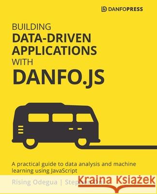 Building Data-Driven Applications with Danfo.js: A practical guide to data analysis and machine learning using JavaScript Rising Odegua Stephen Oni 9781801070850 Packt Publishing