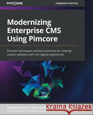 Modernizing Enterprise CMS Using Pimcore: Discover techniques and best practices for creating custom websites with rich digital experiences Daniele Fontani Marco Guiducci Francesco Min 9781801075404 Packt Publishing
