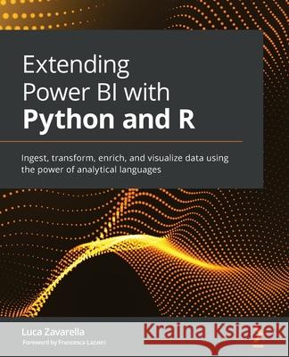 Extending Power BI with Python and R: Ingest, transform, enrich, and visualize data using the power of analytical languages Luca Zavarella, Francesca Lazzeri 9781801078207 Packt Publishing Limited