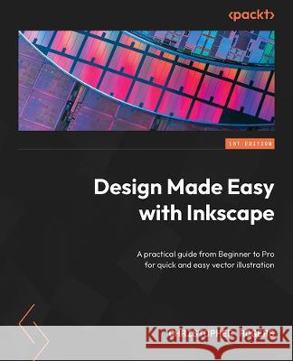 Design Made Easy with Inkscape Christopher Rogers 9781801078771 Packt Publishing Limited